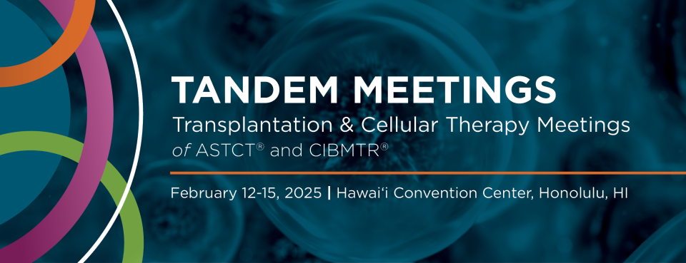 2025 Tandem Meetings | Transplantation & Cellular Therapy Meetings of ASTCT and CIBMTR